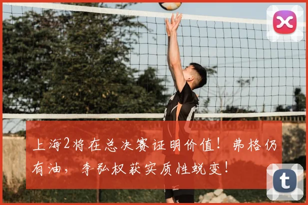 上海2将在总决赛证明价值！弗格仍有油，李弘权获实质性蜕变！