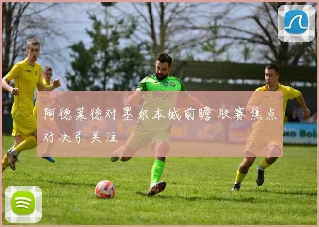 阿德莱德对墨尔本城前瞻 联赛焦点对决引关注
