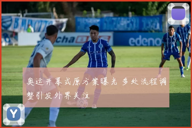 奥运开幕式原方案曝光 多处流程调整引发外界关注