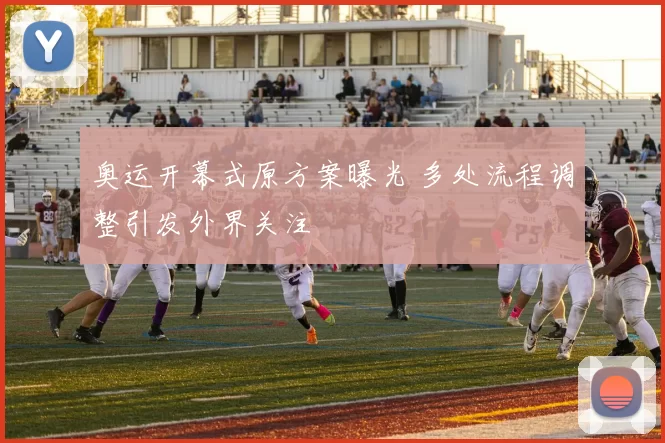 奥运开幕式原方案曝光 多处流程调整引发外界关注