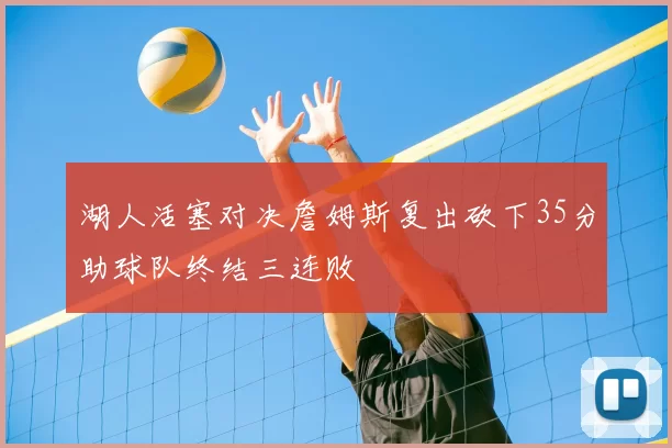 湖人活塞对决詹姆斯复出砍下35分助球队终结三连败